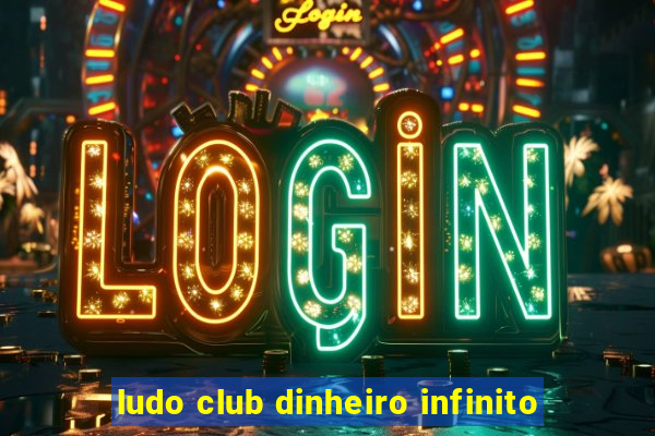 ludo club dinheiro infinito